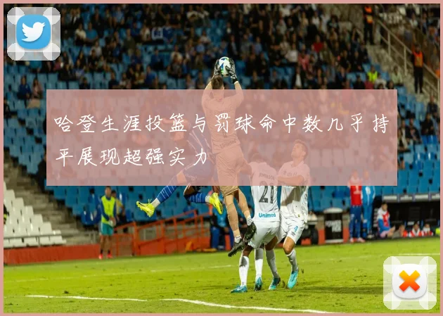哈登生涯投篮与罚球命中数几乎持平展现超强实力