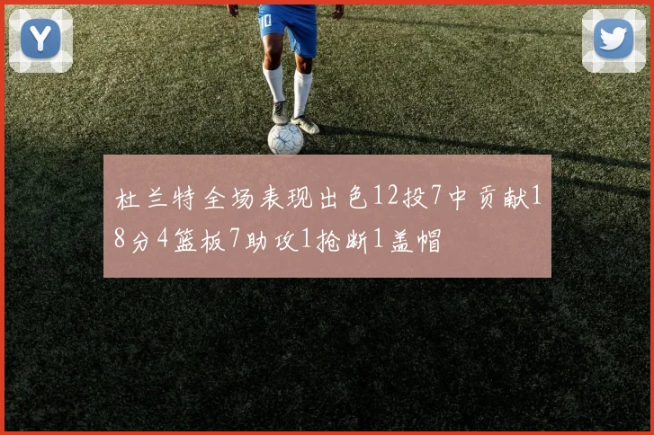 杜兰特全场表现出色12投7中贡献18分4篮板7助攻1抢断1盖帽