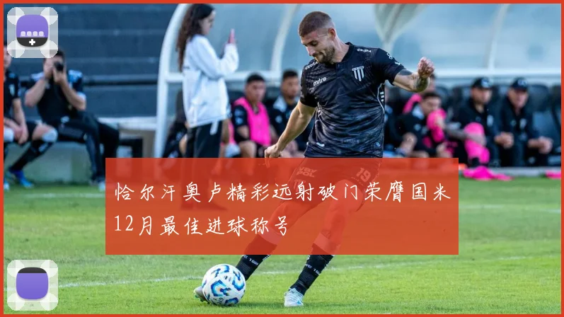 恰尔汗奥卢精彩远射破门荣膺国米12月最佳进球称号